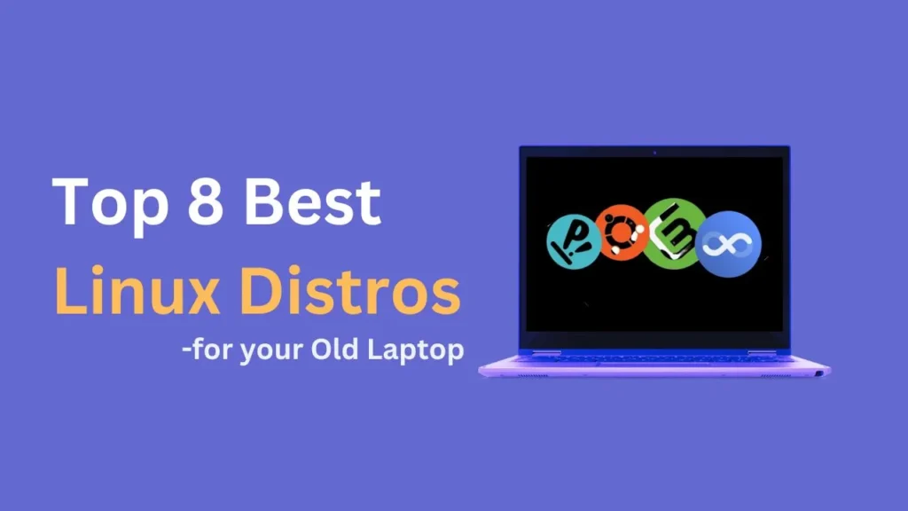 Top 8 Best Linux Distros for your Old Laptop