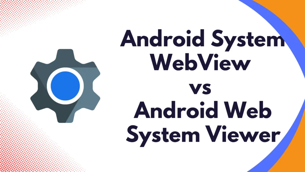 Android System WebView vs Android Web System Viewer