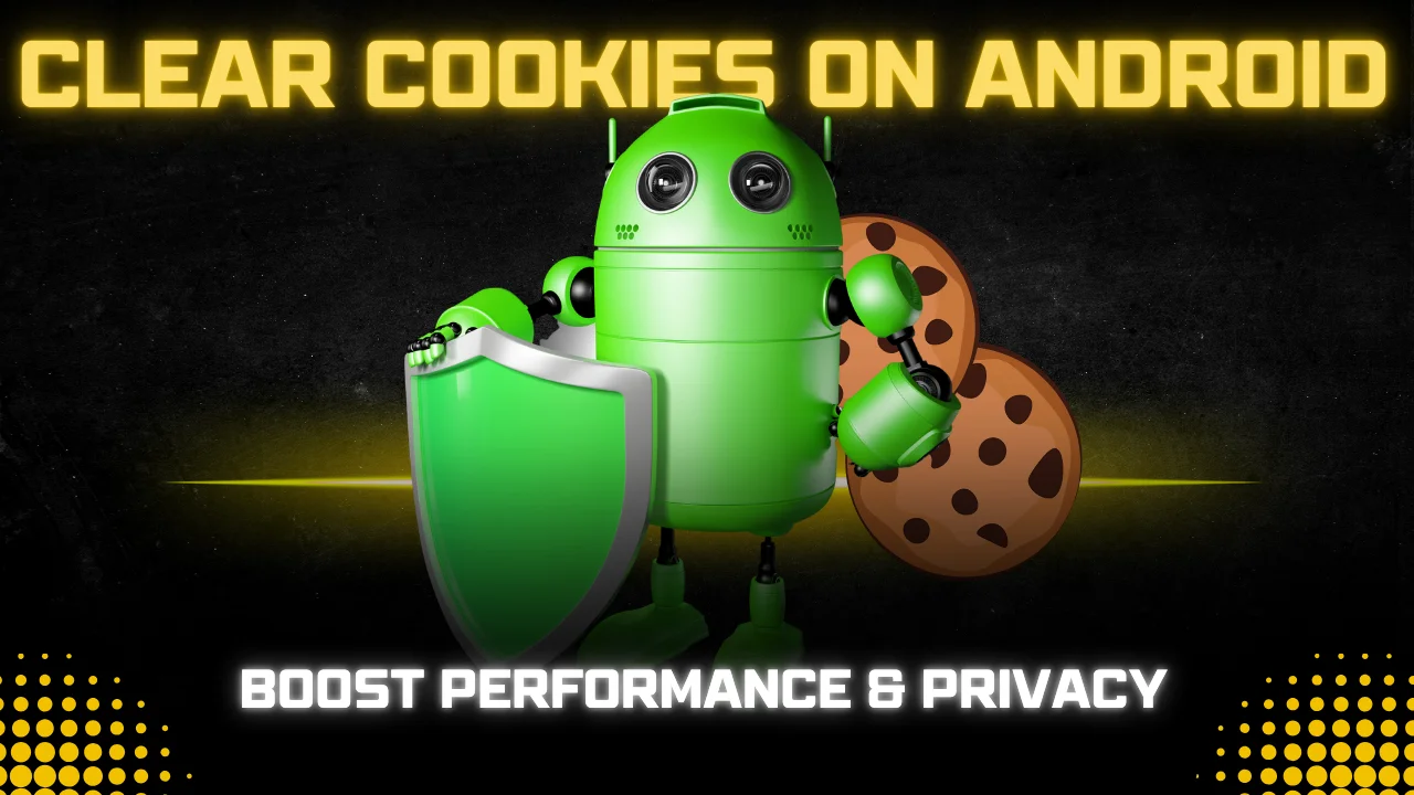 Why & How to Clear Cookies on Android_ Boost Performance & Privacy